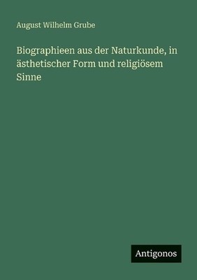 Biographieen aus der Naturkunde, in sthetischer Form und religisem Sinne by Augu
