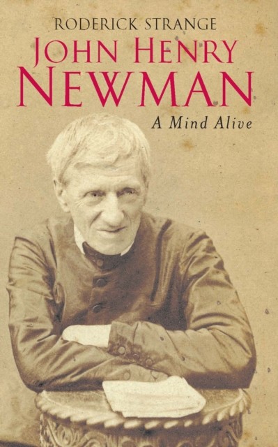 John Henry Newman A Mind Alive by Roderick Strange (Paperback Book)