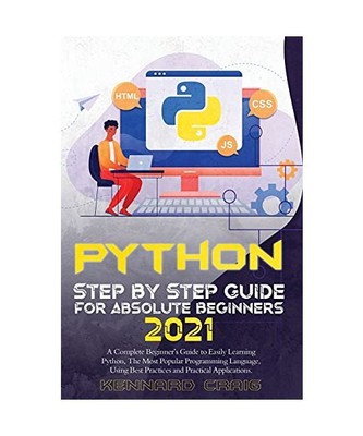Python Step By Step Guide For Absolute Beginners 2021: A Complete Beginner's Gui