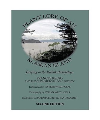 Plant Lore of an Alaskan Island: foraging in the Kodiak Archipelago, Kelso, Fran