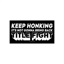 Keep Honking It's Not Gonna Bring Back Title Fight Bumper Sticker