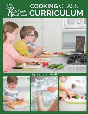 Kids Cook Real Food: Cooking Class Curriculum by Katie Kimball (English) Paperba