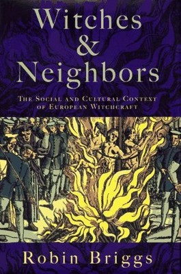 WITCHES AND NEIGHBORS: THE SOCIAL AND CULTURAL CONTEXT OF By Robin Briggs *NEW*