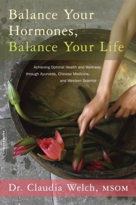 BALANCE YOUR HORMONES, BALANCE YOUR LIFE by Dr. Claudia Welch, MSOM Paperback