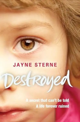 Destroyed: A Secret That Can't Be Told - A Life Forever Ruined - Sterne, Jayne