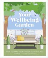 RHS Your Wellbeing Garden : How to Make Your Garden Good for You