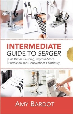 Intermediate Guide to Serger: Get Better Finishing, Improve Stitch Formation and