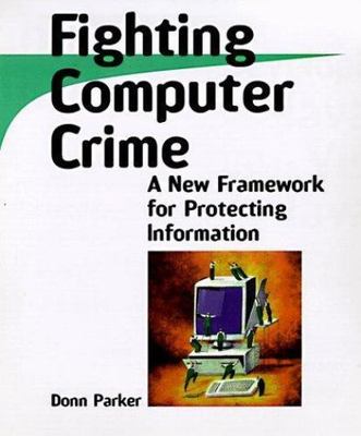 Fighting Computer Crime: A New Framework for Protecting Information