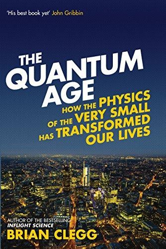 The Quantum Age: How The Physics Of The Very Small Has... - Clegg, Brian