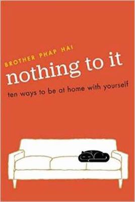 Nothing to It : Ten Ways to Be at Home with Yourself by Brother Phap Phap Hai...