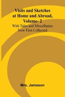 Visits And Sketches At Home And Abroad, Vol. 2; With Tales And Miscellanies...