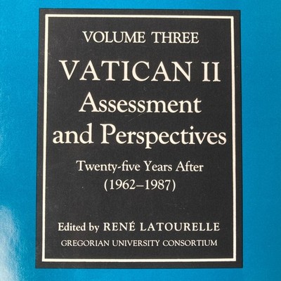 Volume 3 VATICAN II: ASSESSMENT AND PERSPECTIVES TWENTY-FIVE By Rene Latourell