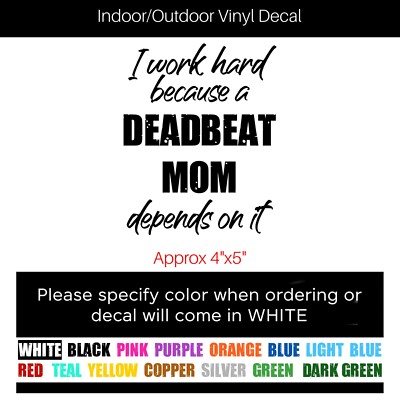 I work hard because a deadbeat mom depends on it  Indoor/outdoor Vinyl Decal 