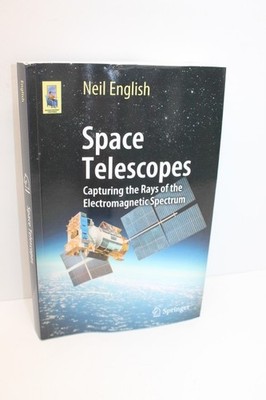 Space Telescopes : Capturing the Rays of the Electromagnetic Spectrum N. English