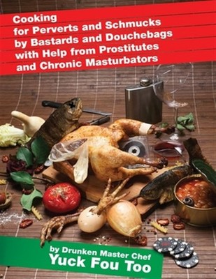 Cooking for Perverts and Schmucks by Bastards and Douchebags with Help from P...
