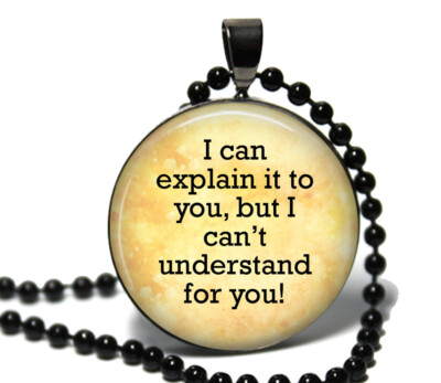 I Can Explain It But Glass Top Pendant Necklace Handcrafted Humorous Quote Gift