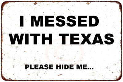 I MESSED WITH TEXAS please hide me... vintage look metal sign 8 x 12