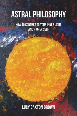 Astral Philosophy How to Connect to Your Inner Light and Higher Self Brown Buch