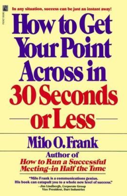 How to Get Your Point Across in 30 Seconds or Less by Milo O. Frank (1990, ...