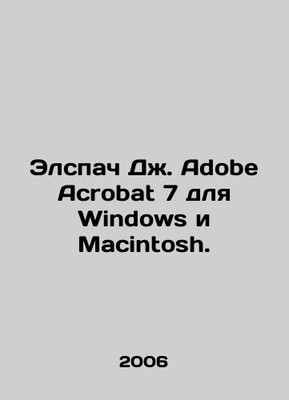 Elspach J. Adobe Acrobat 7 for Windows and Macintosh. In Russian /Elspach Dzh.
