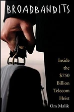 BROADBANDITS: INSIDE THE $750 BILLION TELECOM HEIST By Om P. Malik & Om Malik VG