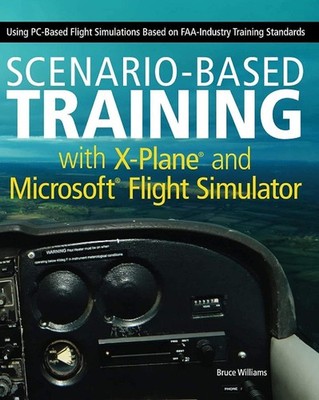 Scenario-Based Training with X-Plane and MicrosoftFlight Simulator: Using PC-Ba,