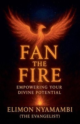 Fan the Fire: Empowering Your Divine Potential by Elimon Nyamambi Paperback Book