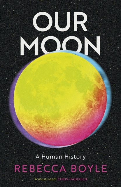 Our Moon A Human History by Rebecca Boyle (Hardback Book)