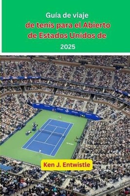 Gua de viaje de tenis para el Abierto de Estados Unidos de 2025: Una mirada al d