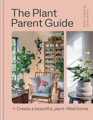 Plant Parent Guide : Create a Beautiful, Plant-Filled H -  NEW Beth Chapman 2024