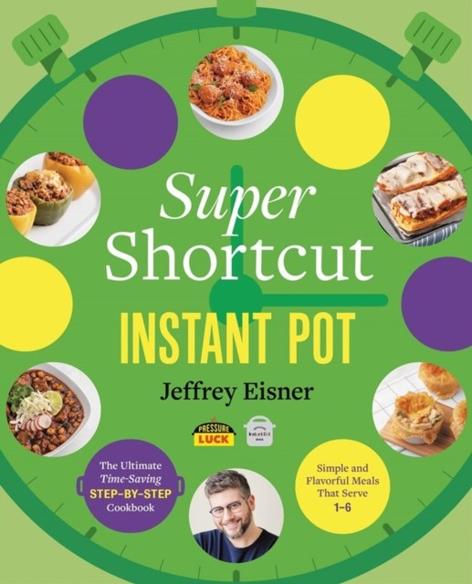 Super Shortcut Instant Pot : The Ultimate Time-Saving Step-By-Step Cookbook Jeffrey Eisner - Image 10