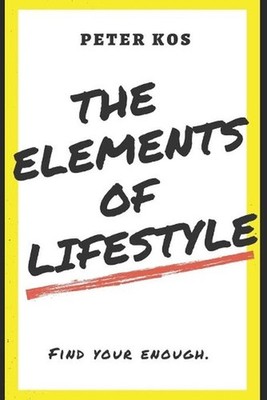 The Elements of Lifestyle: Find Your Enough by Peter Kos Paperback Book