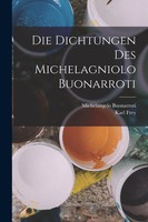 Die Dichtungen Des Michelagniolo Buonarroti | Michelangelo Buonarroti (U. A.)