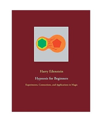 Hypnosis for Beginners: Experiments, Connections, and Applications in Magic: Exp