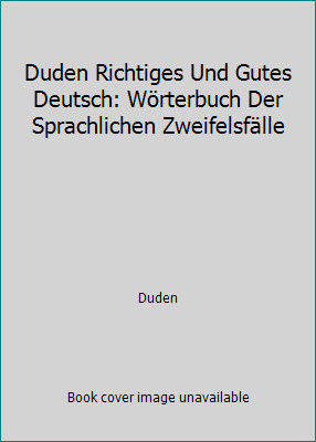 Duden Richtiges Und Gutes Deutsch: Wörterbuch Der Sprachlichen Zweifelsfälle