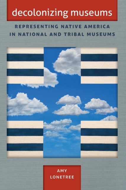 Decolonizing Museums  Representing Native America in by Amy Lonetree PAPERBACK