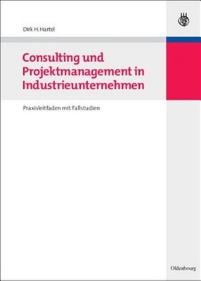 Consulting Und Projektmanagement in Industrieunternehmen : Praxisleitfaden Mi...