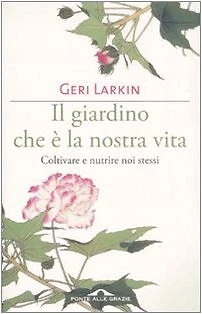 Il giardino che e la nostra vita. Coltivare e nutrire noi stessi, Geri Larkin - Photo 1/1