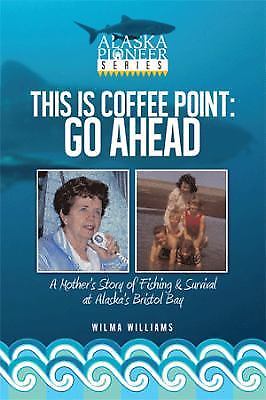 This Is Coffee Point: Go Ahead: A Mother's Story of Fishing & Survival at Al...