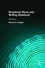 Broadcast News and Writing Stylebook (5th Edition) by Robert A. Papper
