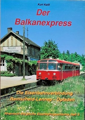 Der Balkanexpress  Die Eisenbahnverbindung Remscheid-Lennep - Opladen. Kaiß, Ku