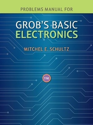 PROBLEMS MANUAL TO ACCOMPANY GROB'S BASIC ELECTRONICS By Mitchel Schultz