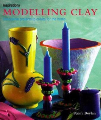 Modeling Clay: Decorative Projects to Create for the Home (Inspirations Series)