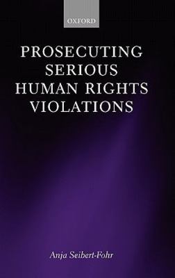 Prosecuting Serious Human Rights Violations, Seibert-Fohr, Anja, Good Book