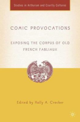 Comic Provocations : Exposing the Corpus of Old French Fabliaux, Hardcover by...