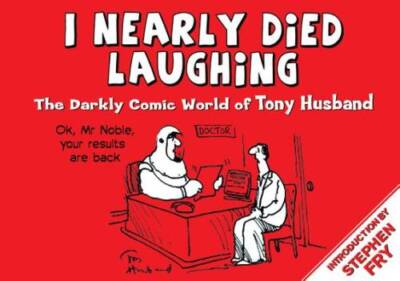 I Nearly Died Laughing: The Darkly Comic World of Tony Husband - VERY GOOD