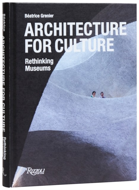 Architecture For Culture Rethinking Museums by Beatrice Grenier (Hardback Book)