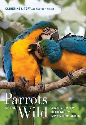 Parrots of the Wild: A Natural History of the World's Most Captivating Birds...