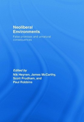 Neoliberal Environments: False Promises and Unnatural Consequences by Nik Heynen