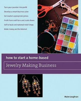How To Start A Home-Based Jewelry Making Business: *Turn Your Passion Into ...
